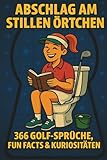 Abschlag am stillen Örtchen – 366 Golf-Sprüche, Fun Facts & Kuriositäten: Das lustige Golfbuch für Herren & Damen | Witzige Golfsprüche, unnützes ... und Golferinnen | Humor am stillen Örtchen