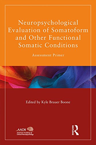 Neuropsychological Evaluation of Somatoform and Other Functional Somatic Conditions: Assessment Primer (American Academy of Clinical Neuropsychology/Routledge Continuing Education Series)