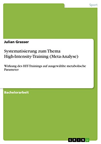 Systematisierung zum Thema High-Intensity-Training (Meta-Analyse): Wirkung des HIT-Trainings auf ausgewählte metabolische Parameter (German Edition)