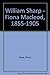 William Sharp  Fiona Macleod, 1855-1905