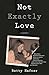Not Exactly Love: A Memoir