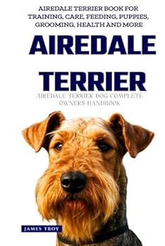 Hardcover The Ultimate Airedale Terrier Big Guide: Everything You Will Ever Need To Know About The Airedale Terrier Book
