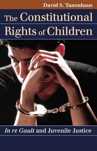 The Constitutional Rights of Children: In re Gault and Juvenile Justice (Landmark Law Cases and American Society)