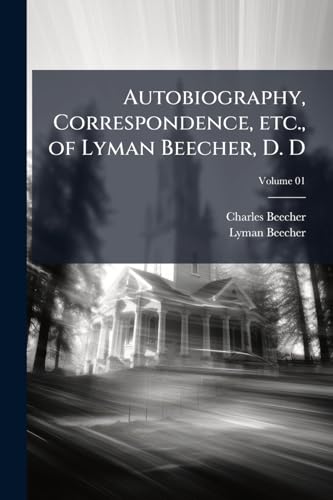 Autobiography, Correspondence, etc., of Lyman Beecher, D. D; Volume 01