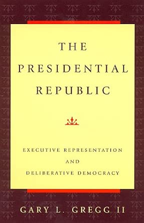 The Presidential Republic: Executive Representation and Deliberative Democracy book cover