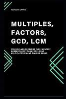 Multiples, Factors, GCD, LCM: 11000 Solved Problems in Elementary Number Theory to Improve your Multiplication and Division Skills B08ZB91LG5 Book Cover