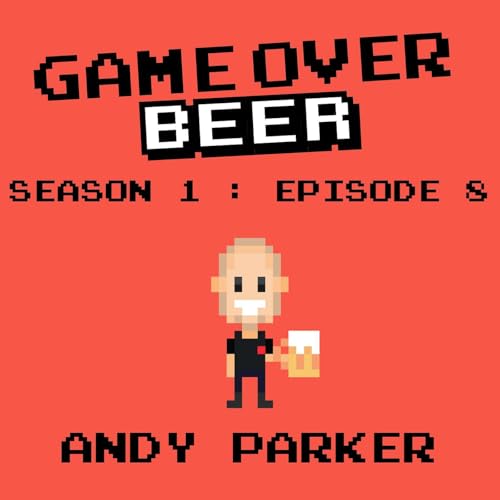 S1 Ep8: Game Over Beer with Andy Parker