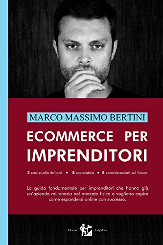 Ecommerce per Imprenditori: La guida fondamentale per imprenditori che hanno già un’azienda milionaria nel mercato fisico e vogliono capire come espandersi online con successo. (Italian Edition)
