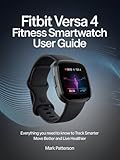  Fitbit Versa 4 Fitness Smartwatch user guide: Everything You Need to Know to Track Smarter Move Better and Live Healthier (English Edition)