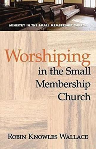 Worshiping In The Small Membership Church (Ministry In The Small Membership Church)