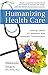 Humanizing Health Care: Creating Cultures of Compassion With Nonviolent Communication (Nonviolent Communication Guides)