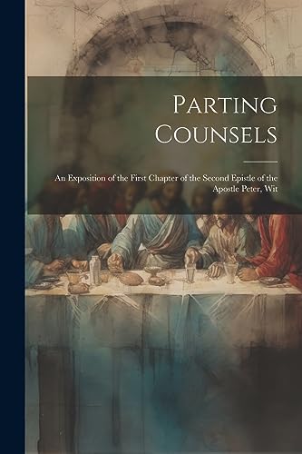 Parting Counsels: An Exposition of the First Chapter of the Second Epistle of the Apostle Peter, Wit