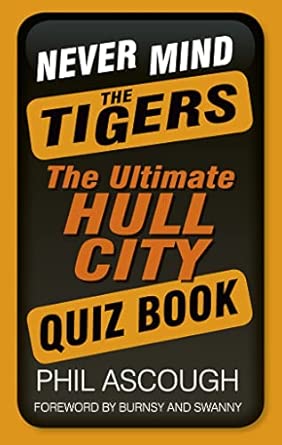 Never Mind the Tigers: The Ultimate Hull City Quiz Book book cover