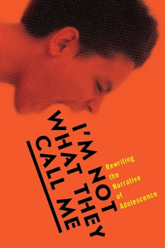 I'm Not What They Call Me: Rewriting the Narrative of Adolescence