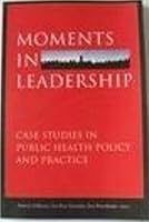 Moments In Leadership: Case Studies In Public Health Policy And Practice 0976181525 Book Cover
