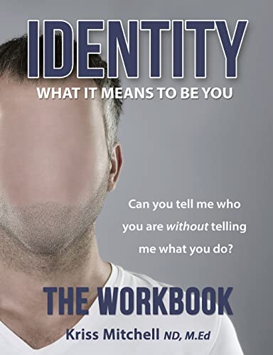 Identity: What It Means To Be You - The Workbook: Can You Tell Me Who You Are Without Telling Me What You Do?