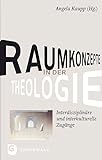 Raumkonzepte in der Theologie: Interdisziplinäre und interkulturelle Zugänge