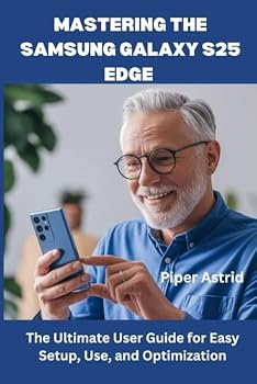 Paperback Mastering the Samsung Galaxy S25 Edge: The Ultimate User Guide for Easy Setup, Use, and Optimization – Step-by-Step Instructions for Beginners & Seniors Book