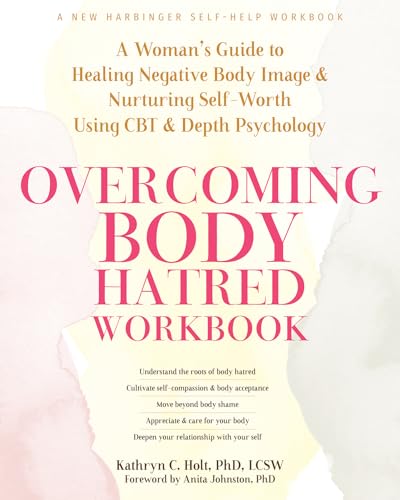 Overcoming Body Hatred Workbook: A Woman’s Guide to Healing Negative Body Image and Nurturing Self-Worth Using CBT and Depth Psychology