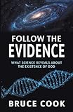 Follow the Evidence: What Science Reveals About the Existence of God