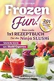 Frozen Fun! Das coole 1x1 Rezeptbuch für die Ninja SLUSHi - Schritt für Schritt zum Slushi-Experten: 201 Anfänger-Rezepte zum sofort Loslegen mit der Maschine | Kinderleicht & köstlich