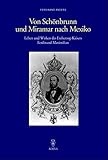  Von Schönbrunn und Miramar nach Mexiko: Leben und Wirken des Erzherzog-Kaisers Ferdinand Maximilian