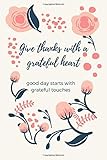  Give thanks with a grateful heart, good day starts with grateful touches: Grateful journal / planner: thank God and write things to be grateful for