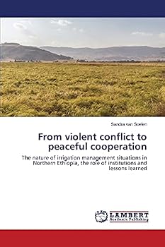 From violent conflict to peaceful cooperation: The nature of irrigation management situations in Northern Ethiopia, the role of institutions and lessons learned