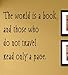 The world is a book, and those who do not travel read only a page. Vinyl Wall Decals Quotes Sayings Words Art Decor Lettering Vinyl Wall Art Inspirational Uplifting