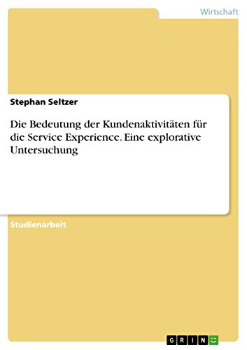 Die Bedeutung der Kundenaktivitäten für die Service Experience. Eine explorative Untersuchung (German Edition)