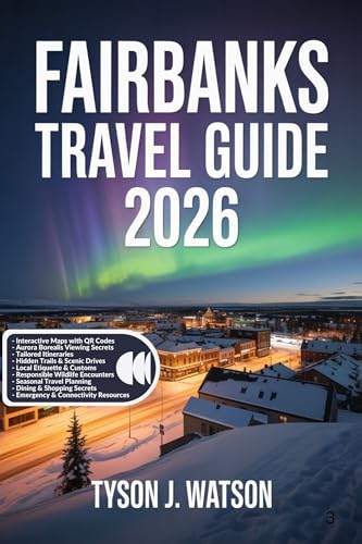 Fairbanks Travel Guide 2026: Discover Alaska’s Interior Wonders with Interactive Maps, Aurora Secrets, Denali Adventures & Local Travel Tips (The Ultimate Travel Companion)