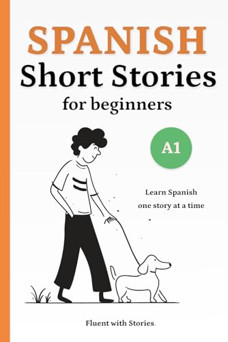 Spanish Short Stories For Beginners (A1): Learn Spanish Naturally With 10 Easy Narratives And English Translations To Build Vocabulary And Reading Con