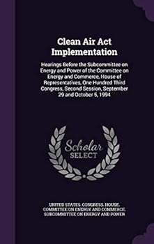 Clean Air Act Implementation: Hearings Before the Subcommittee on Energy and Power of the Committee on Energy and Commerce, House of Representatives, ... Session, September 29 and October 5, 1994