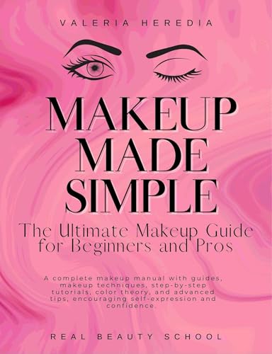 Makeup Made Simple: The Ultimate Makeup Guide for beginners : The only makeup book beginners need with tips, makeup charts, step-by-step guides