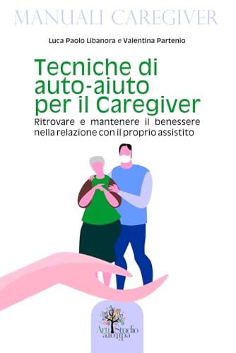 Tecniche di auto-aiuto per il caregiver: Ritrovare e mantenere il benessere nella relazione con il proprio assistito