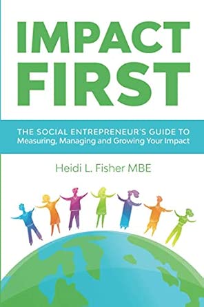 Impact First: The social entrepreneur's guide to measuring, managing and growing your impact-Wow! eBook