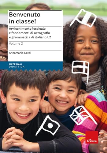 Benvenuto in classe!. Arricchimento lessicale e fondamenti di ortografia e grammatica per bambini stranieri (Vol. 2)