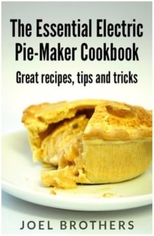 The Essential Electric Pie Maker Cookbook.: Great recipes, Tips and Tricks Paperback – 1 Aug. 2013