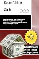 Killer Marketing Arsenal Tactics: Super Affiliate Cash 1480184470 Book Cover