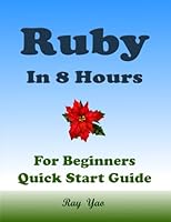 RUBY Programming, For Beginners, Quick Start Guide!: Ruby Language Crash Course Tutorial (Paperbacks in 8 Hours) B08NS65PLQ Book Cover