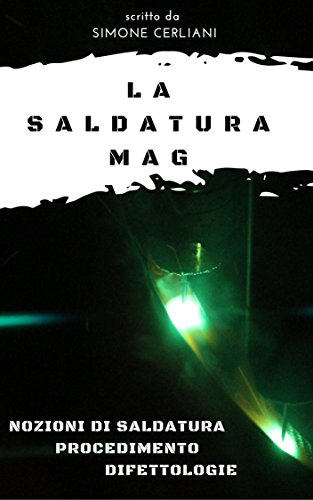 LA SALDATURA MAG: Nozioni di saldatura, procedimento e difettologia