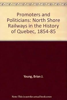 Hardcover Promoters and politicians: The North-Shore railways in the history of Quebec, 1854-85 Book