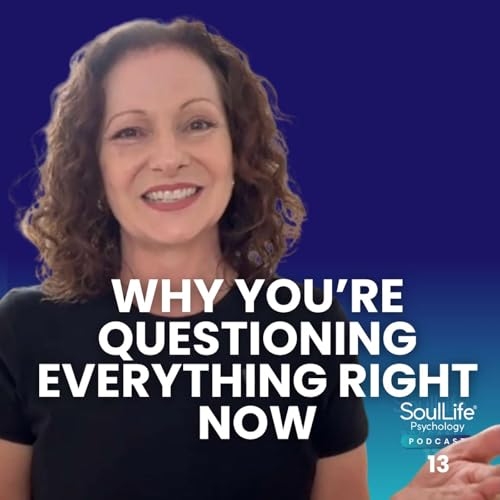 013 Why You&rsquo;re Questioning Everything Right Now