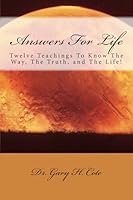 Answers For Life: Twelve Teachings To Know The Way, The Truth, and The Life! 1548826006 Book Cover
