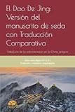  El Dao De Jing: Versión del manuscrito de seda con Traducción Comparativa: Sabiduría de la administración en la China antigua