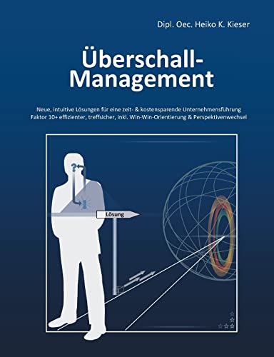 Überschall-Management: Neue, intuitive Lösungen für eine zeit- & kostensparende Unternehmensführung - Faktor 10+ effizienter, treffsicher, inkl. Win-Win-Orientierung & Perspektivenwechsel