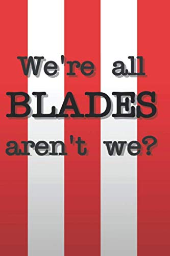 We're all Blades aren't we?: A handy A5 notebook for fans of Britain's best club. (Sheffield Notebooks)