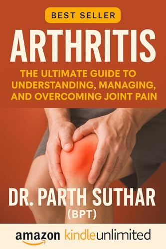 Arthritis: The Ultimate Guide to Understanding, Managing, and Overcoming Joint Pain: Arthritis Unlocked: The Ultimate Guide to Understanding, Managing, and Reversing Joint Pain Naturally