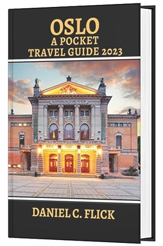 Oslo A Pocket Travel Guide 2023: Immerse Yourself in the Rich History, Modern Charms, and Insider Tips of Oslo, Norway