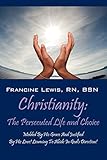 Christianity: The Persecuted Life and Choice: Molded by His Grace and Justified by His Love! Learning to Abide in God's Direction!
